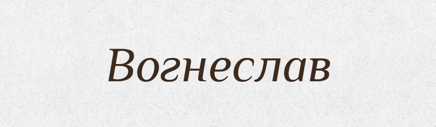 Вогнеслав — Рідні імена. Слов'янський іменослов