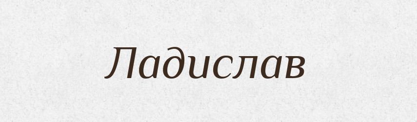 Ладислав — Рідні імена. Слов'янський іменослов