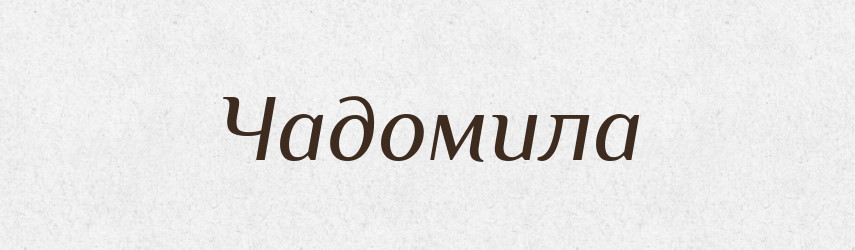Чадомила — Рідні імена. Слов'янський іменослов